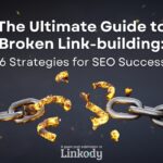 The Ultimate Guide to Broken Link Building: 6 Strategies for SEO Success